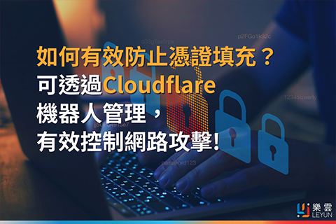 如何有效防止憑證填充？ 可透過 Cloudflare 機器人管理， 有效控制網路攻擊!